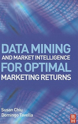 Data Mining and Market Intelligence for Optimal Marketing Returns by Chiu, Susan