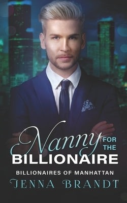 Nanny for the Billionaire: A Clean Billionaire Romance by Brandt, Jenna