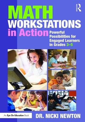 Math Workstations in Action: Powerful Possibilities for Engaged Learning in Grades 3-5 by Newton, Nicki