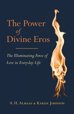 The Power of Divine Eros: The Illuminating Force of Love in Everyday Life by Almaas, A. H.