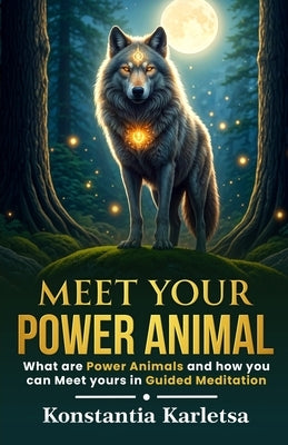 Meet Your Power Animal: What are Power Animals and how you can Meet yours in Guided Meditation by Karletsa, Konstantia