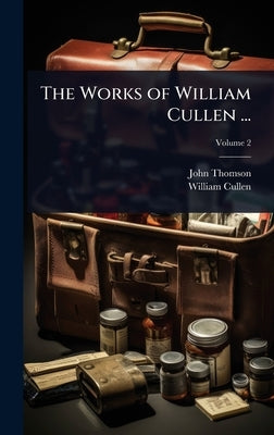 The Works of William Cullen ... by Thomson, John