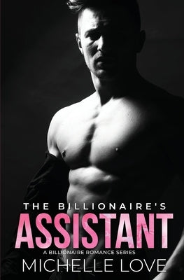 The Billionaire's Assistant: A Billionaire Romance Series by Love, Michelle
