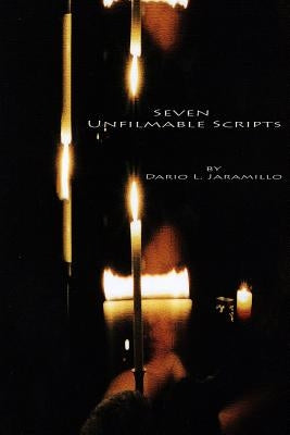 Seven Unfilmable Scripts by Jaramillo, Dario L.