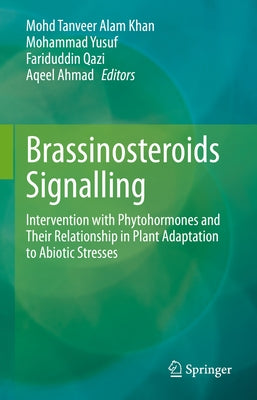 Brassinosteroids Signalling: Intervention with Phytohormones and Their Relationship in Plant Adaptation to Abiotic Stresses by Khan, Mohd Tanveer Alam