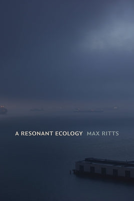 A Resonant Ecology by Ritts, Max