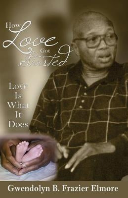 How Love Got Started: Love Is What It Does by Frazier, Gwendolyn B.