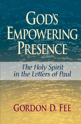 God's Empowering Presence: The Holy Spirit in the Letters of Paul by Fee, Gordon D.