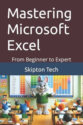 Mastering Microsoft Excel: From Beginner to Expert by Tech, Skipton