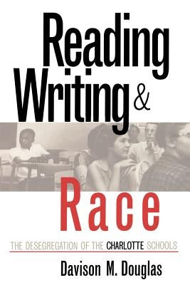 Reading, Writing, and Race: The Desegregation of the Charlotte Schools by Douglas, Davison M.