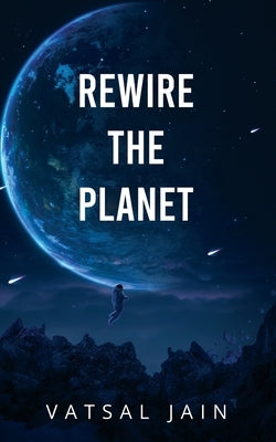 Rewire The Planet by Jain, Vatsal