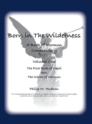 A Book of Mormon Commentary: Volume One - Born in The Wilderness by Hudson, Philip M.