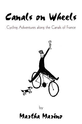 Canals on Wheels: Cycling Adventures along the Canals of France by Marino, Martha