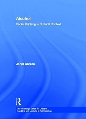 Alcohol: Social Drinking in Cultural Context by Chrzan, Janet