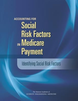 Accounting for Social Risk Factors in Medicare Payment: Identifying Social Risk Factors by National Academies of Sciences Engineeri