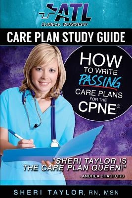 Care Plan Study Guide: How to Write Passing Care Plans for the CPNE by Taylor, Sheri