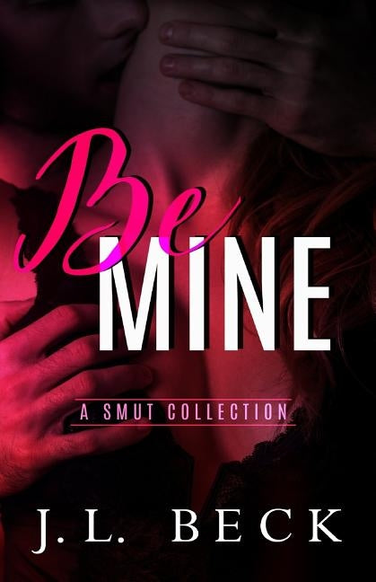 Be Mine: A Smut Collection by Beck, J. L.