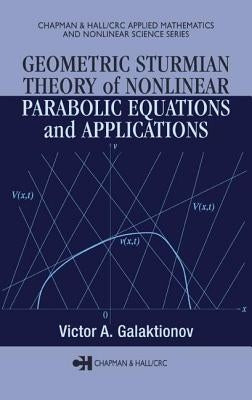 Geometric Sturmian Theory of Nonlinear Parabolic Equations and Applications by Galaktionov, Victor A.