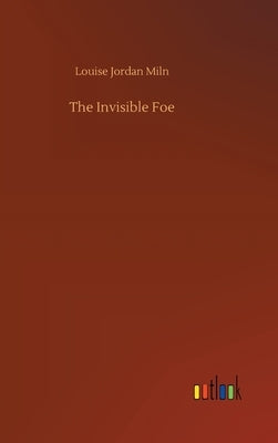 The Invisible Foe by Miln, Louise Jordan