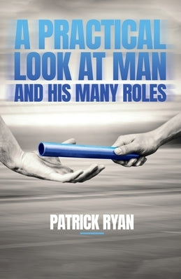 A Practical Look at Man and His Many Roles by Ryan, Patrick
