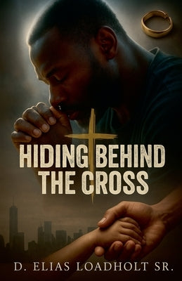 Hiding Behind The Cross by Loadholt, D. Elias, Sr.