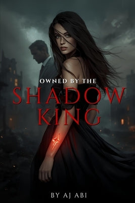 Book 1: Owned by the Shadow King: Enemies-to-Lovers by Abi, Aj
