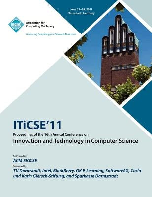 ITICSE 11 Proceedings of the 16th Annual Conference on Innovative and Technology In Computer Science by Iticse Conference Committee