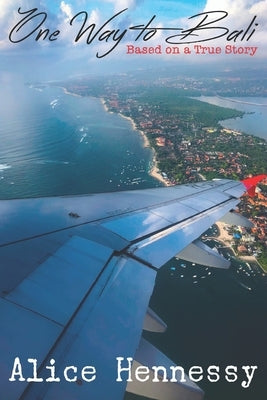 One Way to Bali: Based on a True Story by Hennessy, Alice Anna