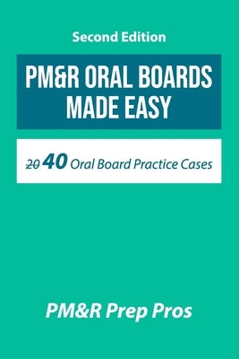PM&R Oral Boards Made Easy: 40 Oral Board Practice Cases by Pros, Pm&r Prep