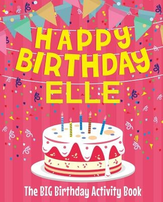 Happy Birthday Elle - The Big Birthday Activity Book: Personalized Children's Activity Book by Birthdaydr
