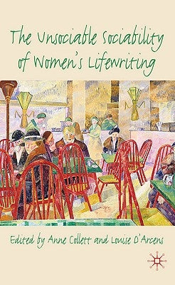 The Unsociable Sociability of Women's Lifewriting by Collett, A.
