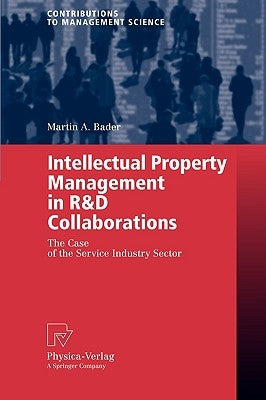 Intellectual Property Management in R&d Collaborations: The Case of the Service Industry Sector by Bader, Martin A.