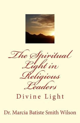 The Spiritual Light in Religious Leaders: Divine Light by Wilson, Marcia Batiste Smith