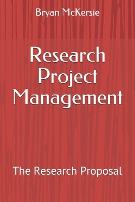 Research Project Management: The Research Proposal by McKersie, Bryan D.