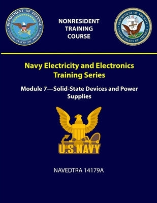Navy Electricity and Electronics Training Series: Module 7 - Solid-State Devices and Power Supplies - NAVEDTRA 14179A by Navy, U. S.