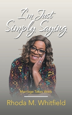 I'm Just Simply Saying: Marriage Takes Work by Whitfield, Rhoda M.