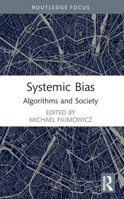 Systemic Bias: Algorithms and Society by Filimowicz, Michael