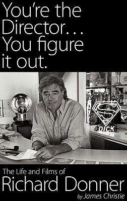 You're the Director...You Figure It Out. the Life and Films of Richard Donner by Christie, James