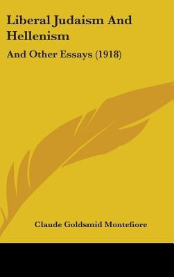 Liberal Judaism And Hellenism: And Other Essays (1918) by Montefiore, Claude Goldsmid