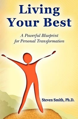 Living Your Best: A Powerful Blueprint for Personal Transformation by Smith Ph. D., Steven