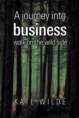 A Journey Into Business: Walk on the Wildside by Wilde, Kate