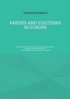 Parties and Elections in Europe: Parliamentary Elections and Governments since 1945, European Parliament Elections, Political Orientation and History by Nordsieck, Wolfram