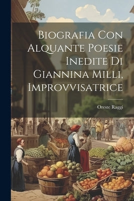 Biografia con Alquante Poesie Inedite di Giannina Milli, Improvvisatrice by Raggi, Oreste
