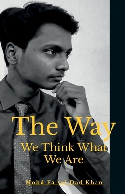 The Way We Think What We Are by Faisal, Mohd
