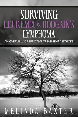 Surviving Leukemia and Hodgkin's Lymphoma: An Overview of Effective Treatment Methods by Baxter Melinda