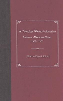 A Cherokee Woman's America: Memoirs of Narcissa Owen, 1831-1907 by Kilcup, Karen L.