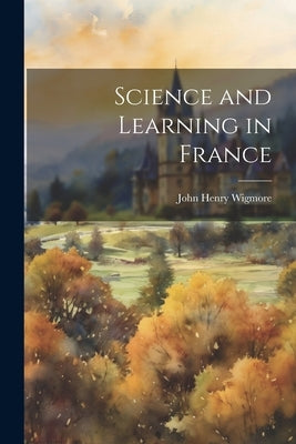 Science and Learning in France by Wigmore, John Henry