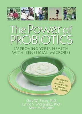 The Power of Probiotics: Improving Your Health with Beneficial Microbes by Elmer, Gary W.