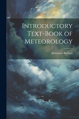 Introductory Text-Book of Meteorology by Buchan, Alexander