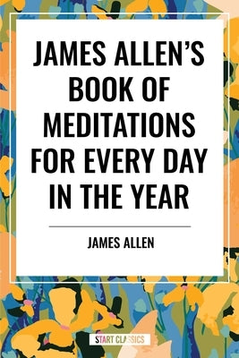 James Allen's Book of Meditations for Every Day in the Year by Allen, James